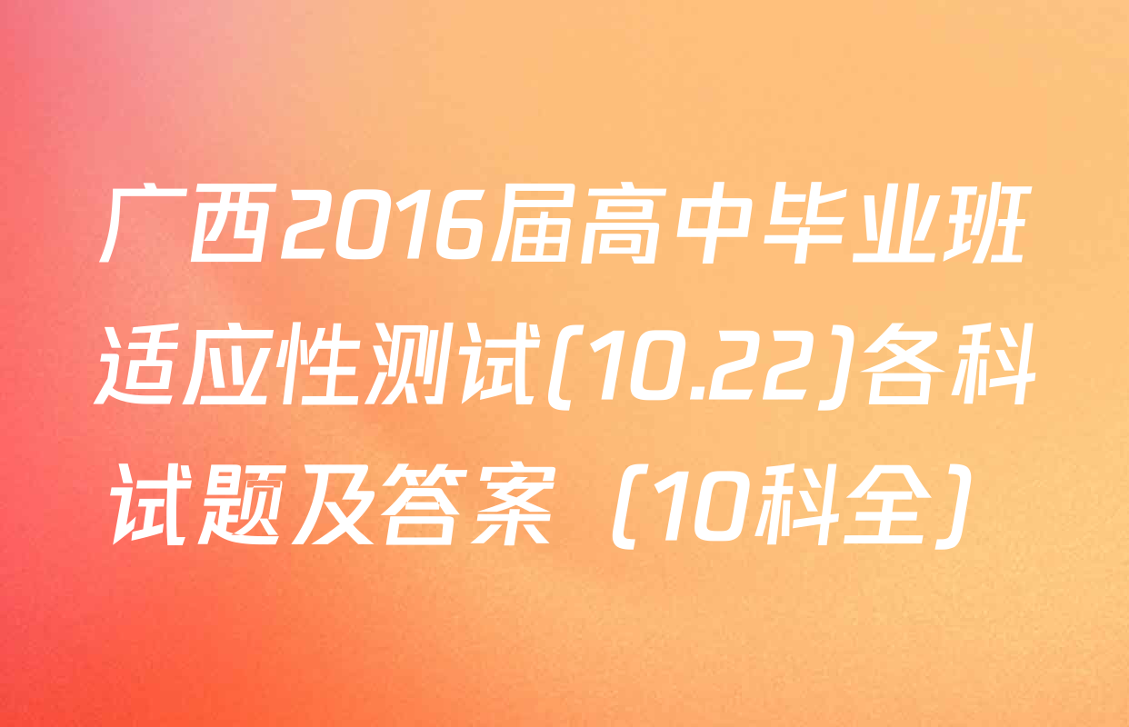 广西2016届高中毕业班适应性测试(10.22)各科试题及答案（10科全）