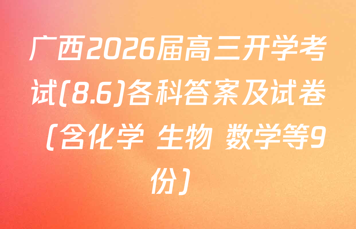 广西2026届高三开学考试(8.6)各科答案及试卷（含化学 生物 数学等9份）