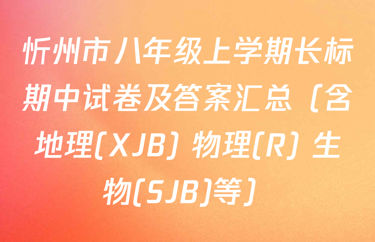 忻州市八年级上学期长标期中试卷及答案汇总（含地理(XJB) 物理(R) 生物(SJB)等）