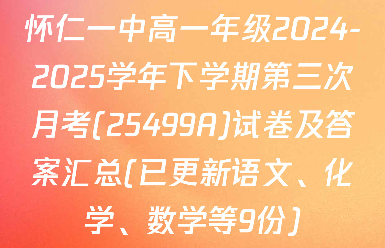怀仁一中高一年级2024-2025学年下学期第三次月考(25499A)试卷及答案汇总(已更新语文、化学、数学等9份)