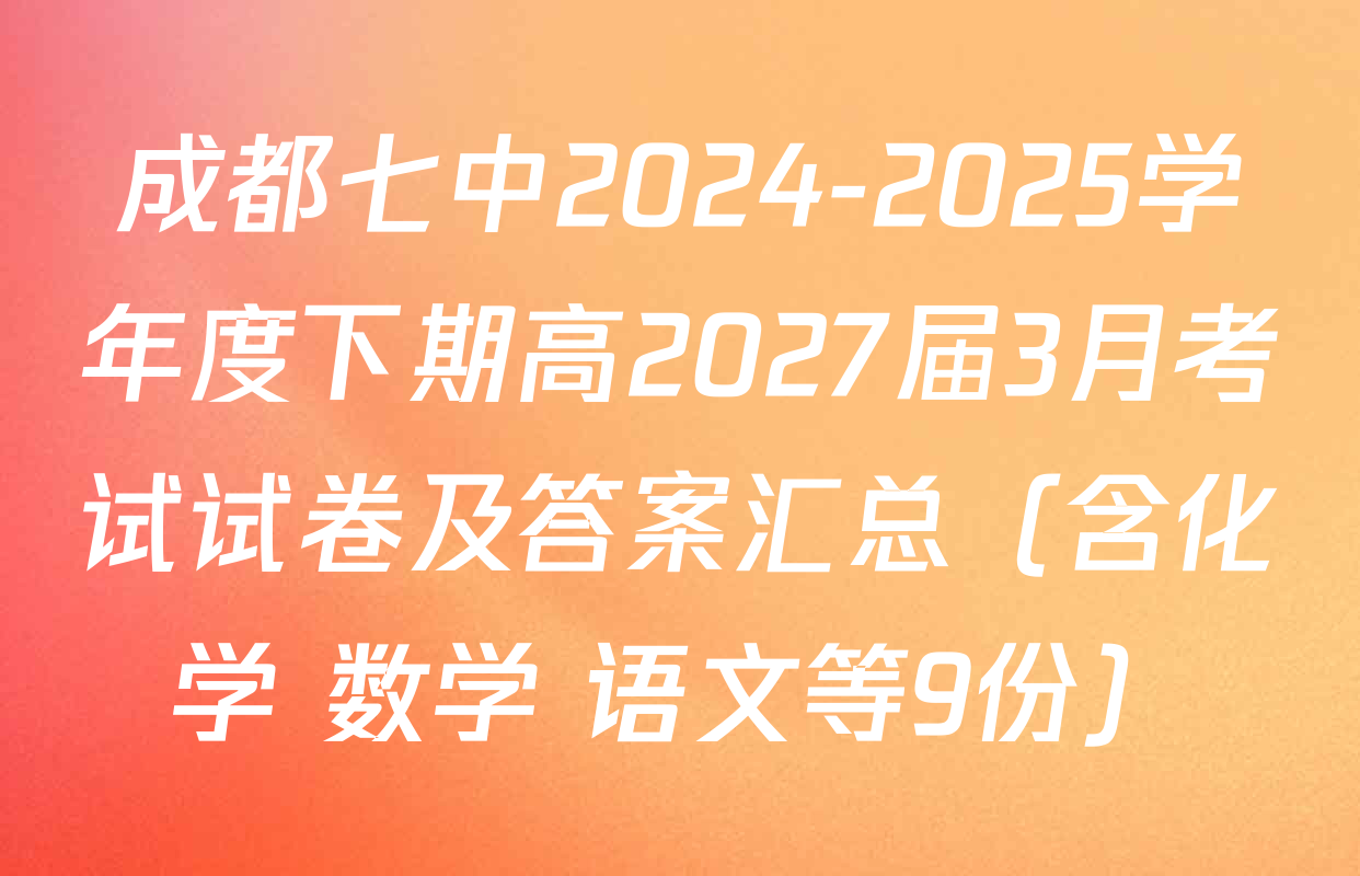 成都七中2024-2025学年度下期高2027届3月考试试卷及答案汇总（含化学 数学 语文等9份）