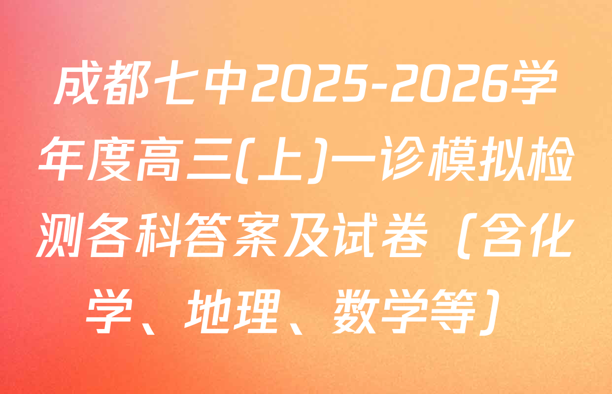 成都七中2025-2026学年度高三(上)一诊模拟检测各科答案及试卷（含化学、地理、数学等）