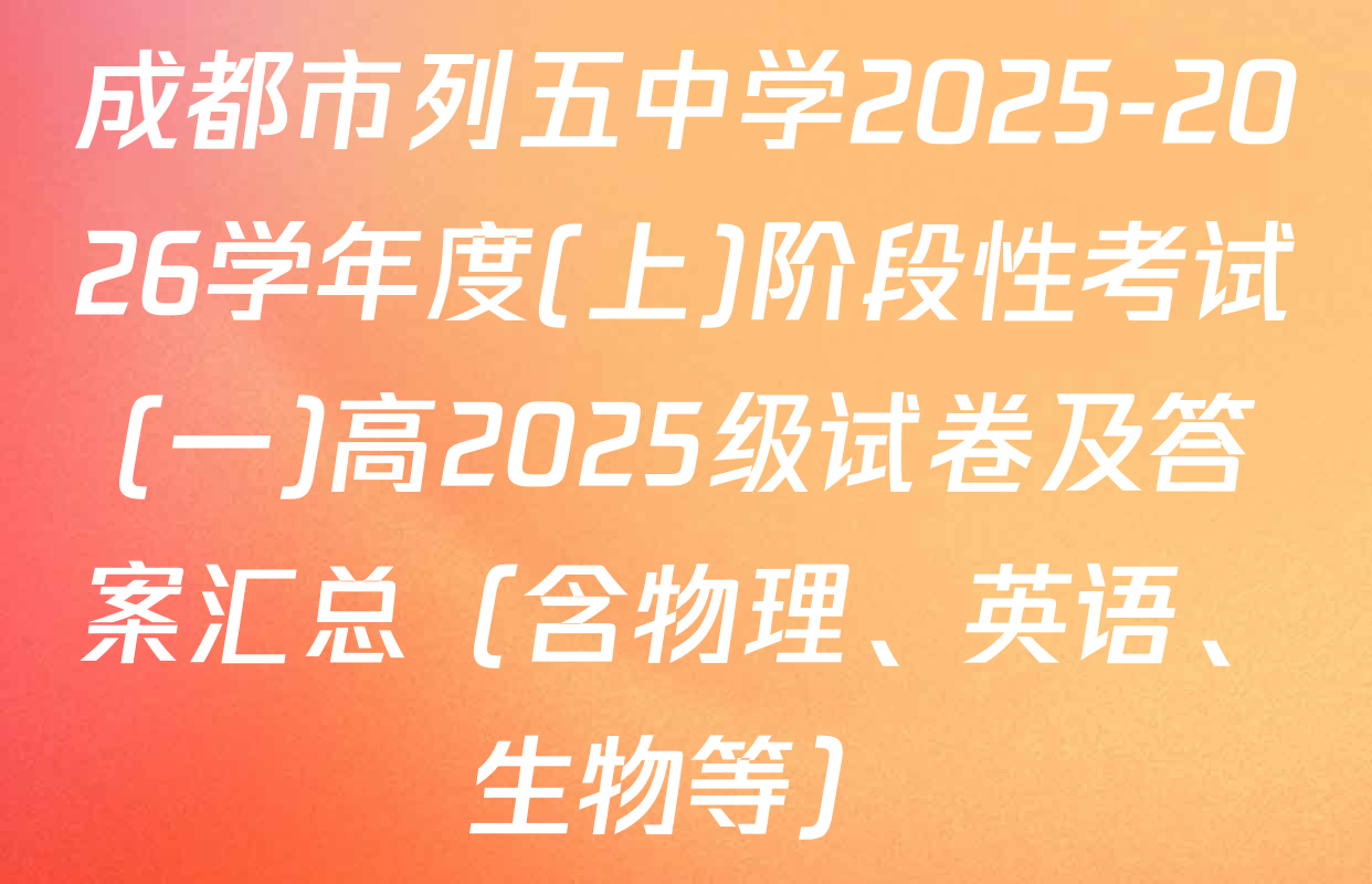 成都市列五中学2025-2026学年度(上)阶段性考试(一)高2025级试卷及答案汇总（含物理、英语、生物等）