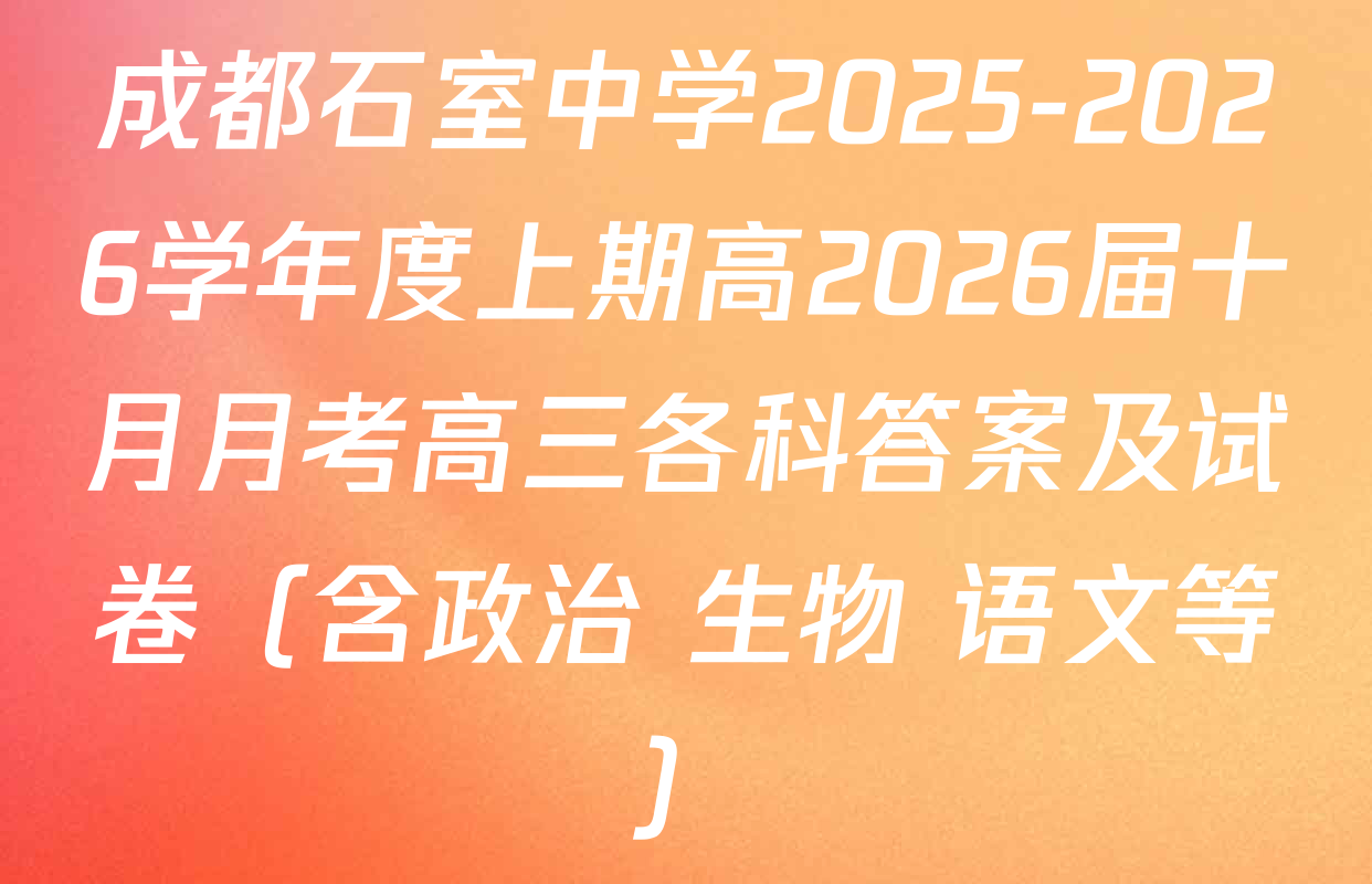 成都石室中学2025-2026学年度上期高2026届十月月考高三各科答案及试卷（含政治 生物 语文等）