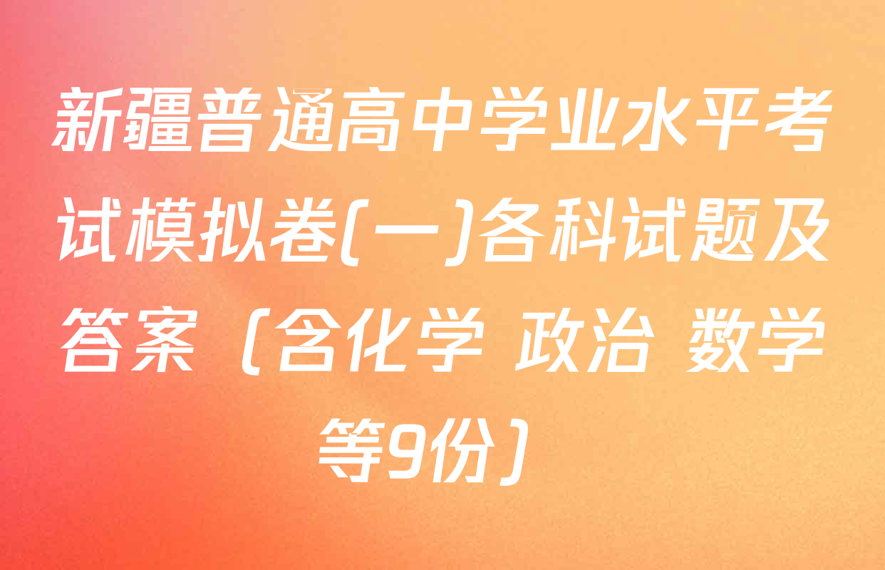 新疆普通高中学业水平考试模拟卷(一)各科试题及答案（含化学 政治 数学等9份）