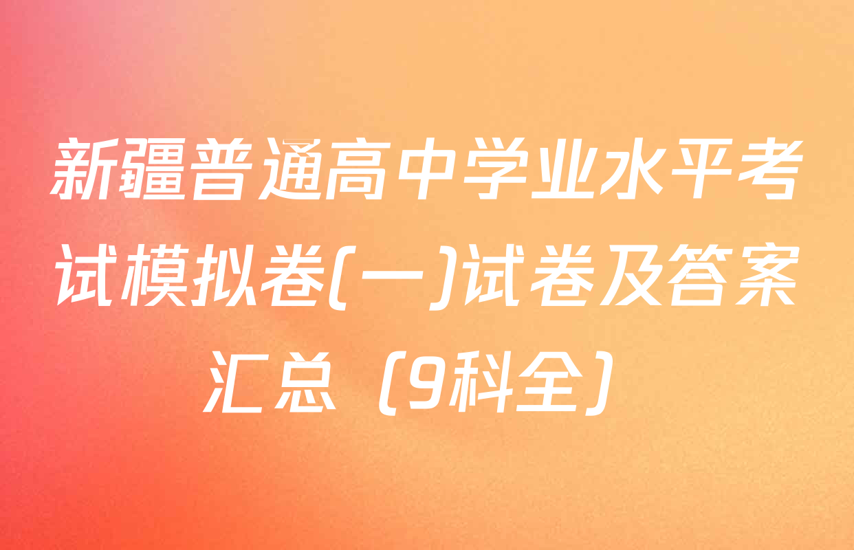 新疆普通高中学业水平考试模拟卷(一)试卷及答案汇总（9科全）