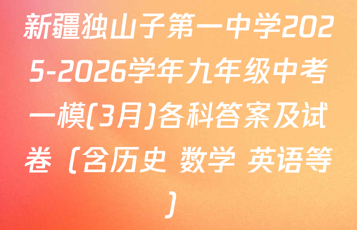 新疆独山子第一中学2025-2026学年九年级中考一模(3月)各科答案及试卷（含历史 数学 英语等）