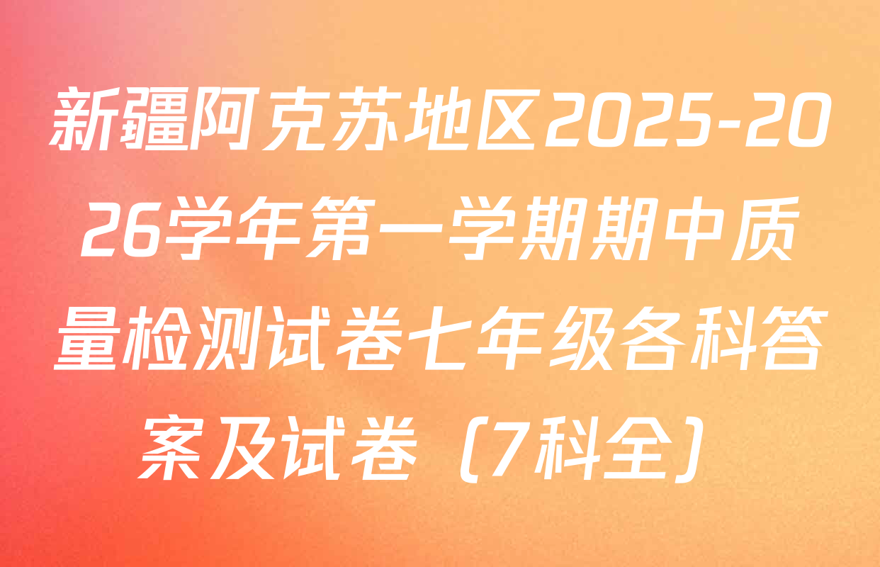 新疆阿克苏地区2025-2026学年第一学期期中质量检测试卷七年级各科答案及试卷（7科全）