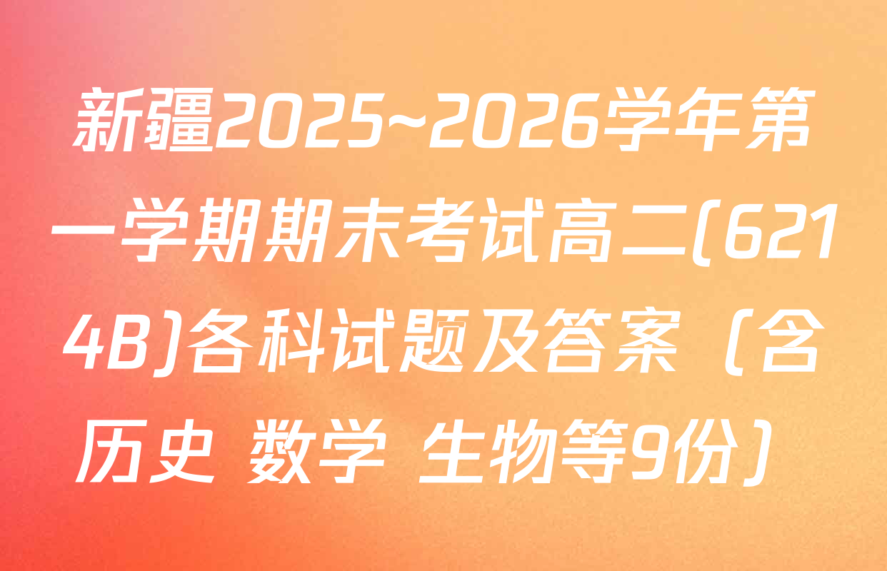 新疆2025~2026学年第一学期期末考试高二(6214B)各科试题及答案（含历史 数学 生物等9份）