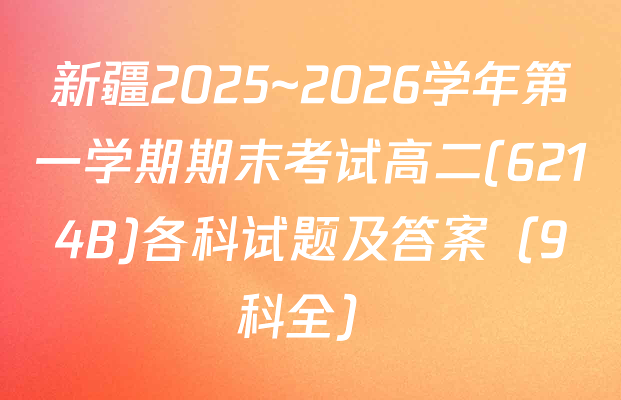 新疆2025~2026学年第一学期期末考试高二(6214B)各科试题及答案（9科全）