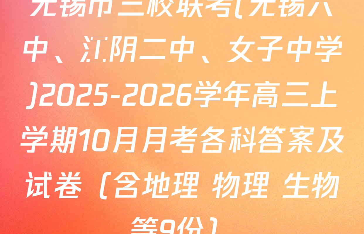 无锡市三校联考(无锡六中、江阴二中、女子中学)2025-2026学年高三上学期10月月考各科答案及试卷（含地理 物理 生物等9份）
