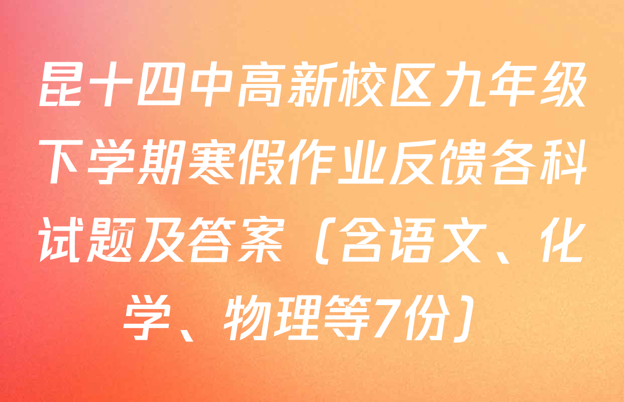 昆十四中高新校区九年级下学期寒假作业反馈各科试题及答案（含语文、化学、物理等7份）