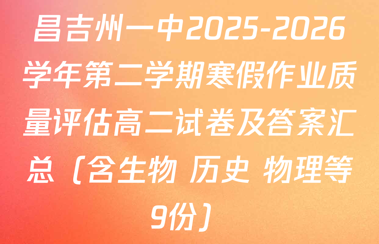 昌吉州一中2025-2026学年第二学期寒假作业质量评估高二试卷及答案汇总（含生物 历史 物理等9份）