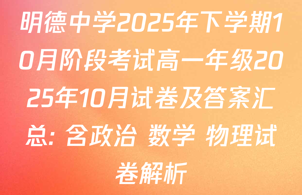 明德中学2025年下学期10月阶段考试高一年级2025年10月试卷及答案汇总: 含政治 数学 物理试卷解析