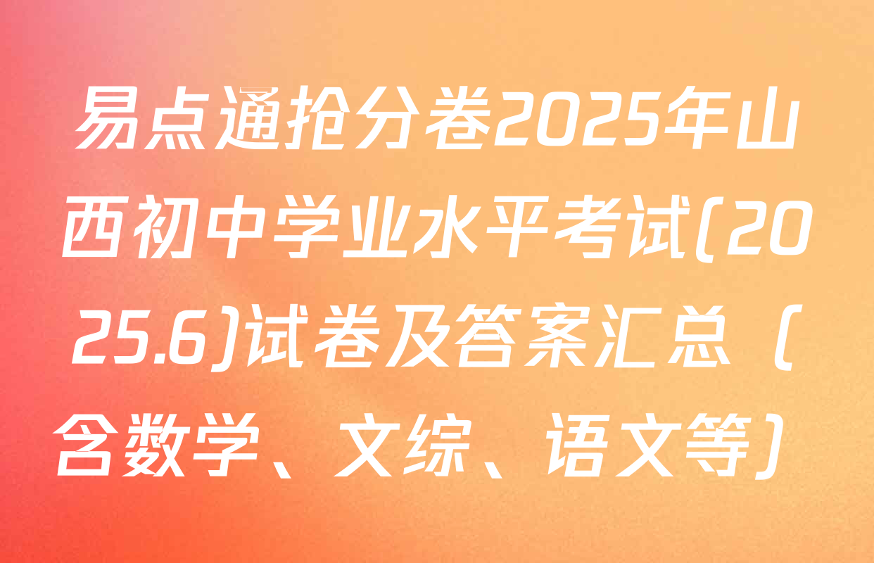 易点通抢分卷2025年山西初中学业水平考试(2025.6)试卷及答案汇总（含数学、文综、语文等）