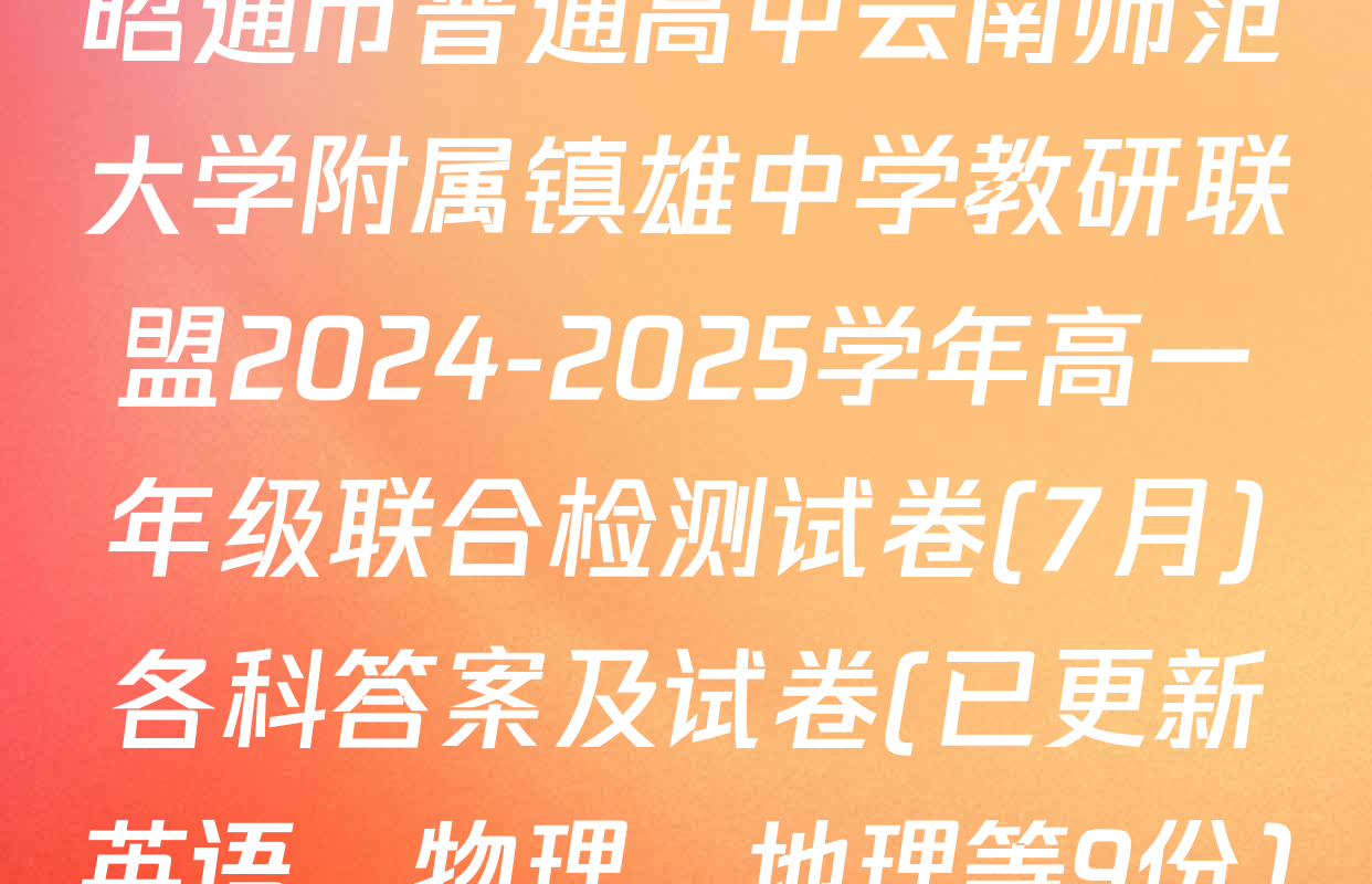 昭通市普通高中云南师范大学附属镇雄中学教研联盟2024-2025学年高一年级联合检测试卷(7月)各科答案及试卷(已更新英语、物理、地理等9份)