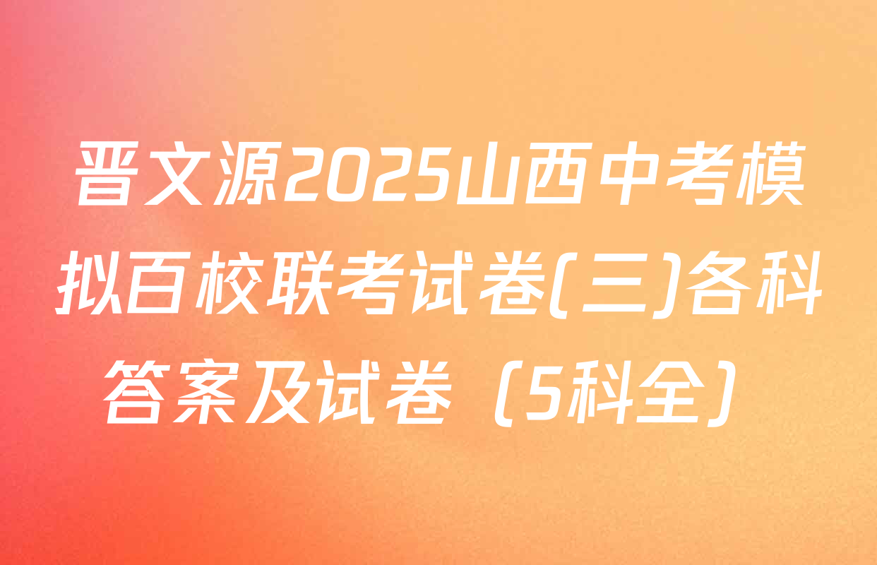 晋文源2025山西中考模拟百校联考试卷(三)各科答案及试卷（5科全）