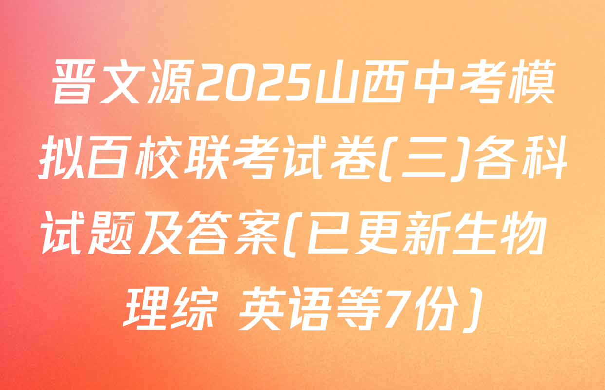 晋文源2025山西中考模拟百校联考试卷(三)各科试题及答案(已更新生物 理综 英语等7份)
