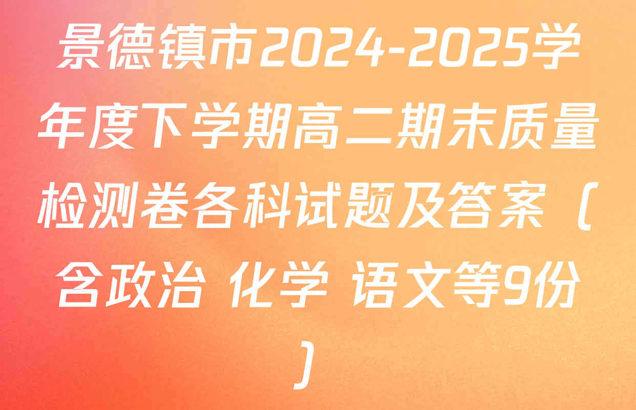 景德镇市2024-2025学年度下学期高二期末质量检测卷各科试题及答案（含政治 化学 语文等9份）