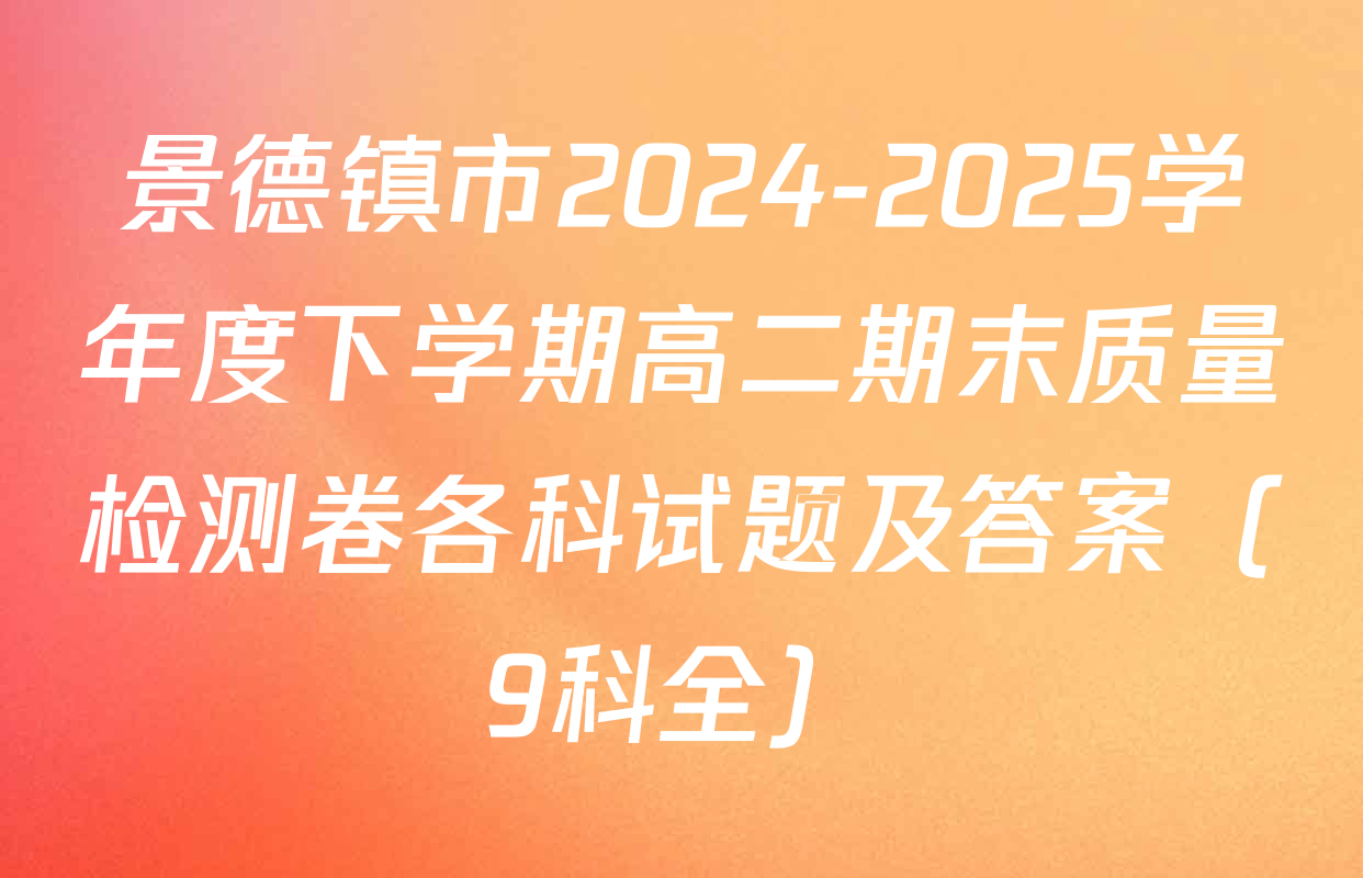 景德镇市2024-2025学年度下学期高二期末质量检测卷各科试题及答案（9科全）