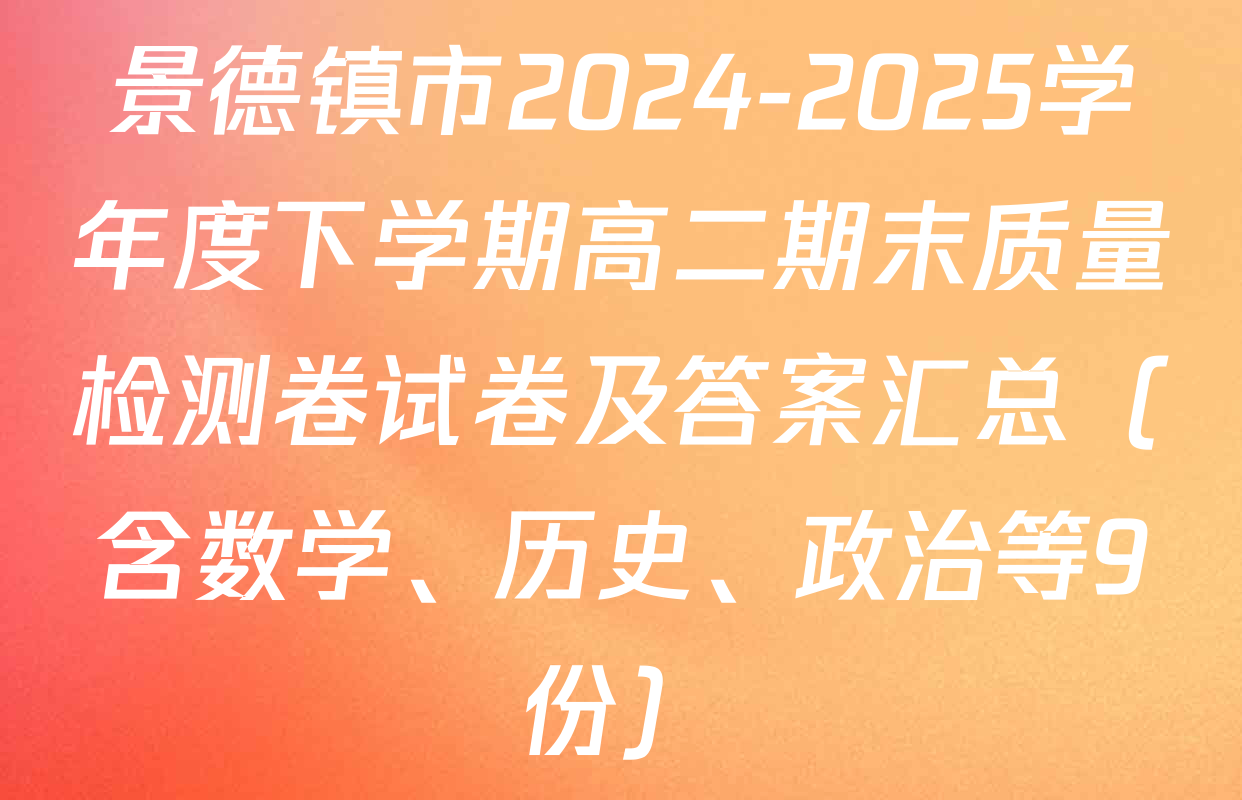 景德镇市2024-2025学年度下学期高二期末质量检测卷试卷及答案汇总（含数学、历史、政治等9份）