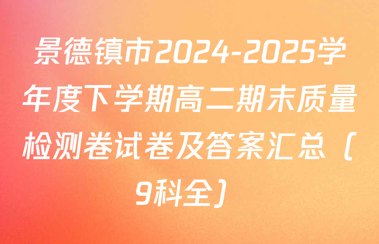 景德镇市2024-2025学年度下学期高二期末质量检测卷试卷及答案汇总（9科全）