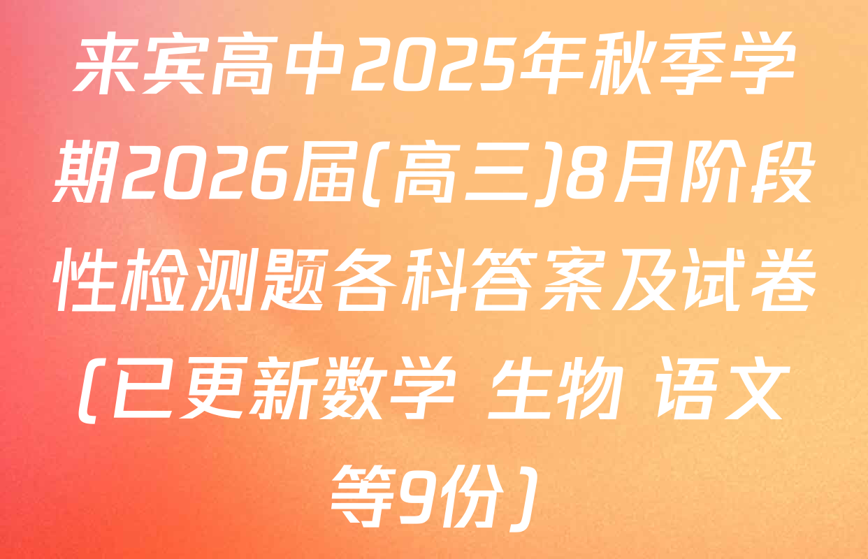 来宾高中2025年秋季学期2026届(高三)8月阶段性检测题各科答案及试卷(已更新数学 生物 语文等9份)