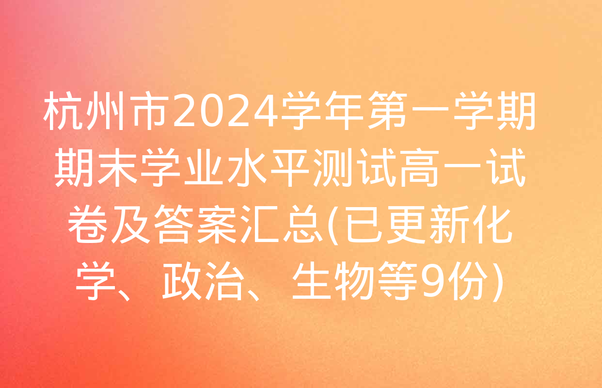 杭州市2024学年第一学期期末学业水平测试高一试卷及答案汇总(已更新化学、政治、生物等9份)