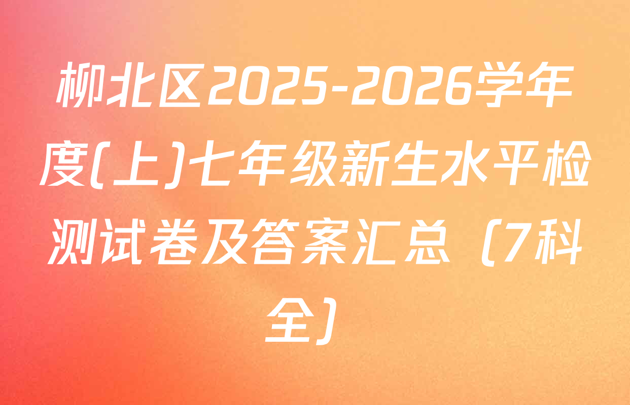 柳北区2025-2026学年度(上)七年级新生水平检测试卷及答案汇总（7科全）