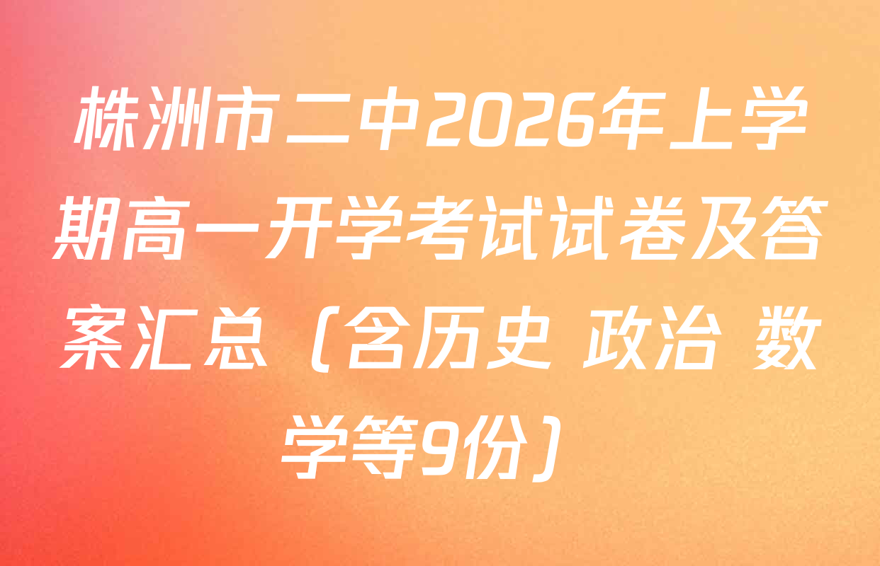 株洲市二中2026年上学期高一开学考试试卷及答案汇总（含历史 政治 数学等9份）