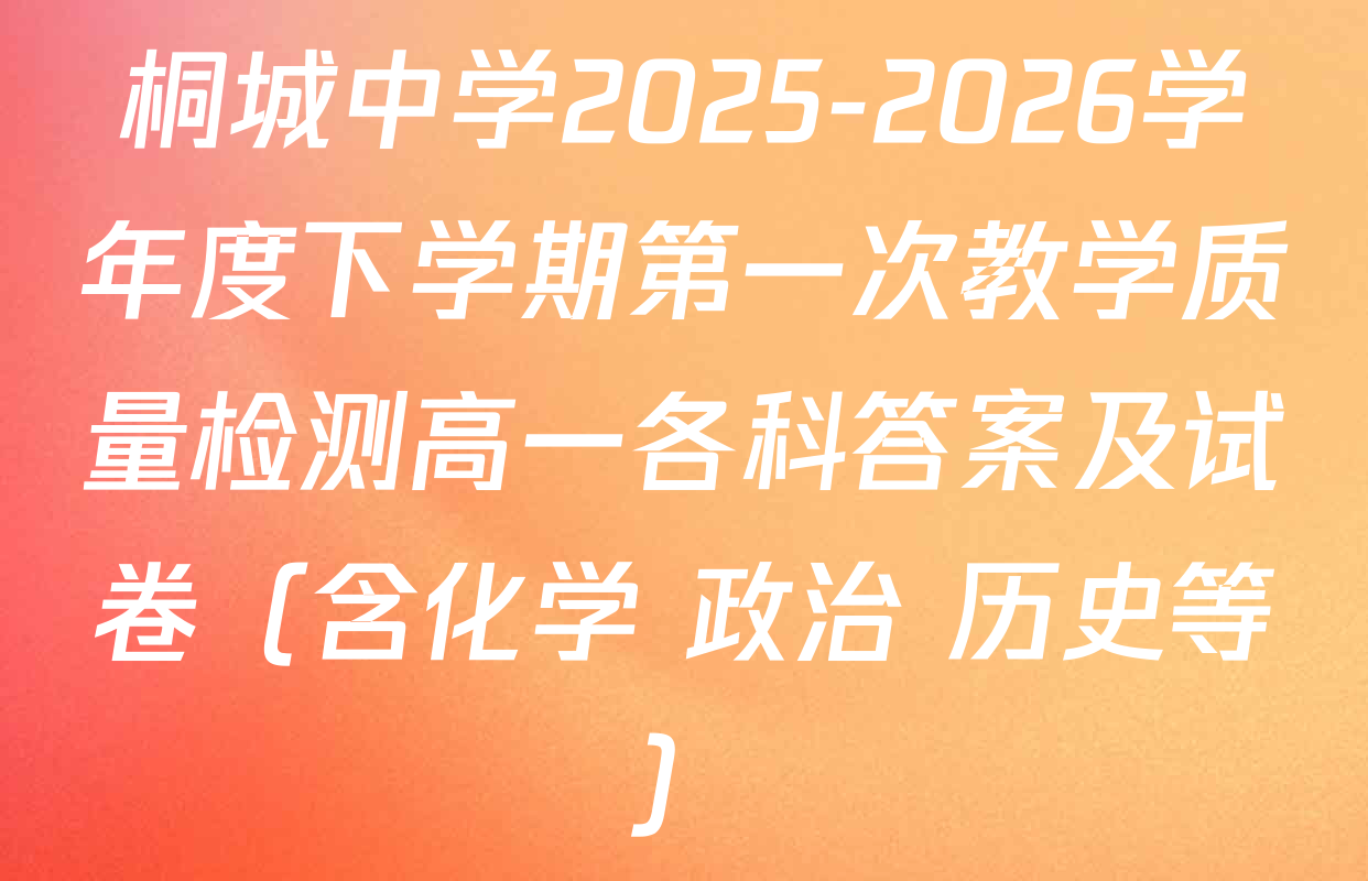 桐城中学2025-2026学年度下学期第一次教学质量检测高一各科答案及试卷（含化学 政治 历史等）