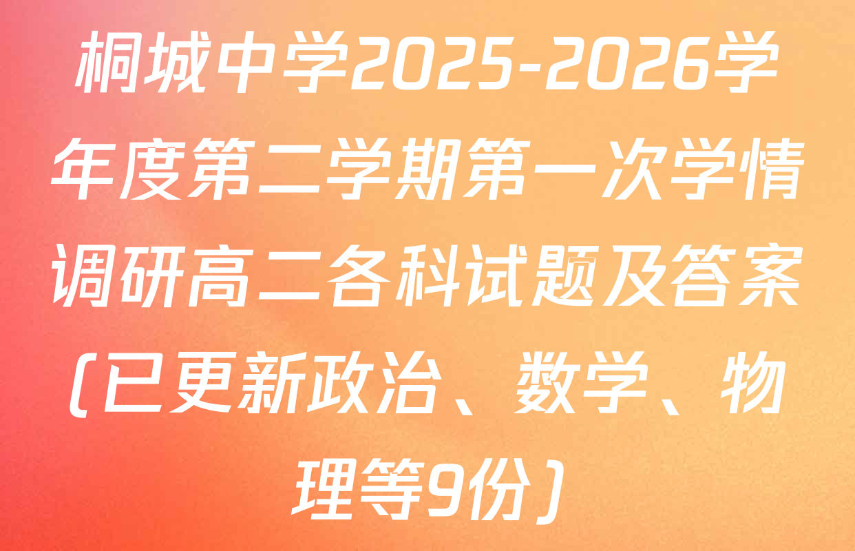 桐城中学2025-2026学年度第二学期第一次学情调研高二各科试题及答案(已更新政治、数学、物理等9份)