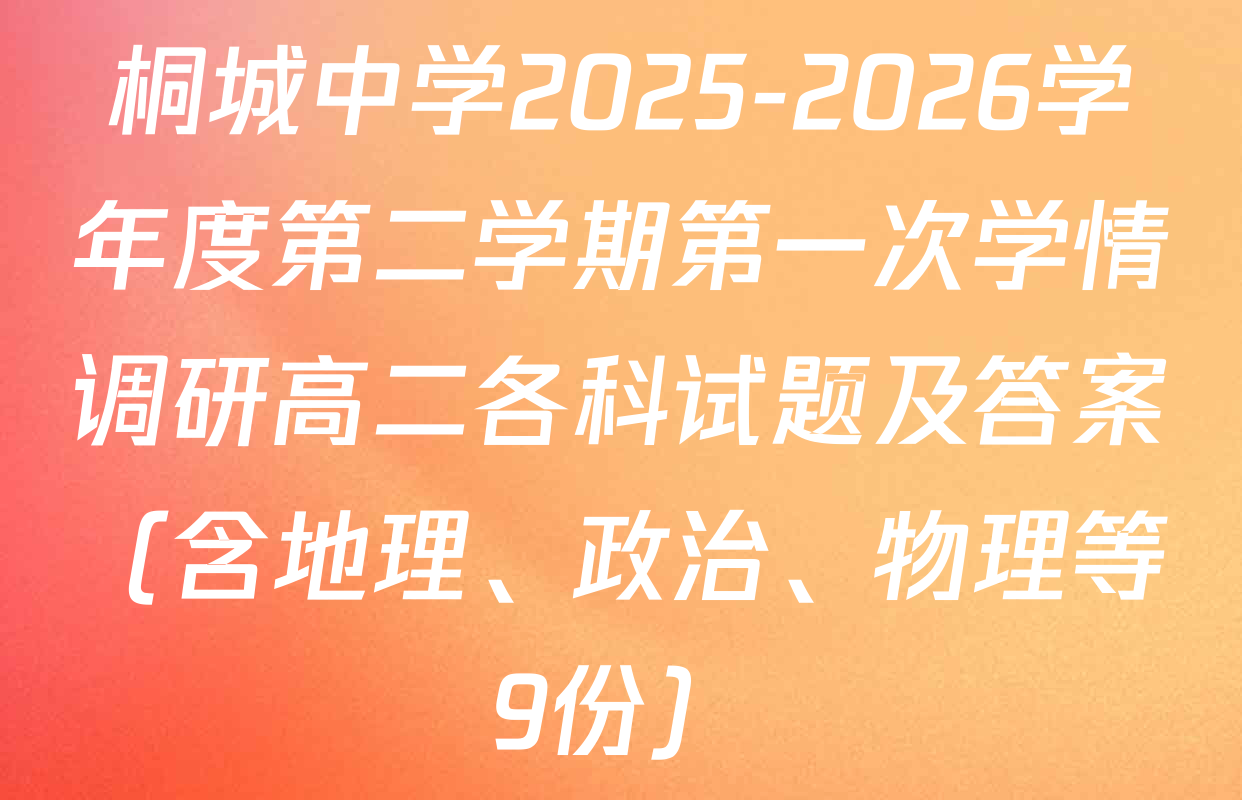 桐城中学2025-2026学年度第二学期第一次学情调研高二各科试题及答案（含地理、政治、物理等9份）