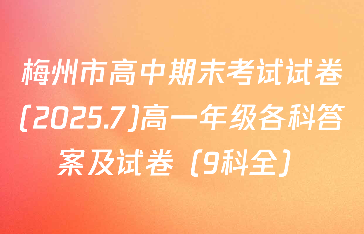 梅州市高中期末考试试卷(2025.7)高一年级各科答案及试卷（9科全）