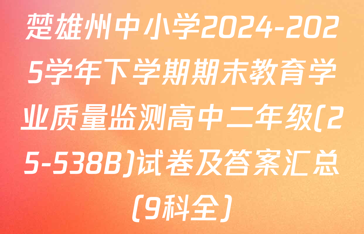 楚雄州中小学2024-2025学年下学期期末教育学业质量监测高中二年级(25-538B)试卷及答案汇总（9科全）