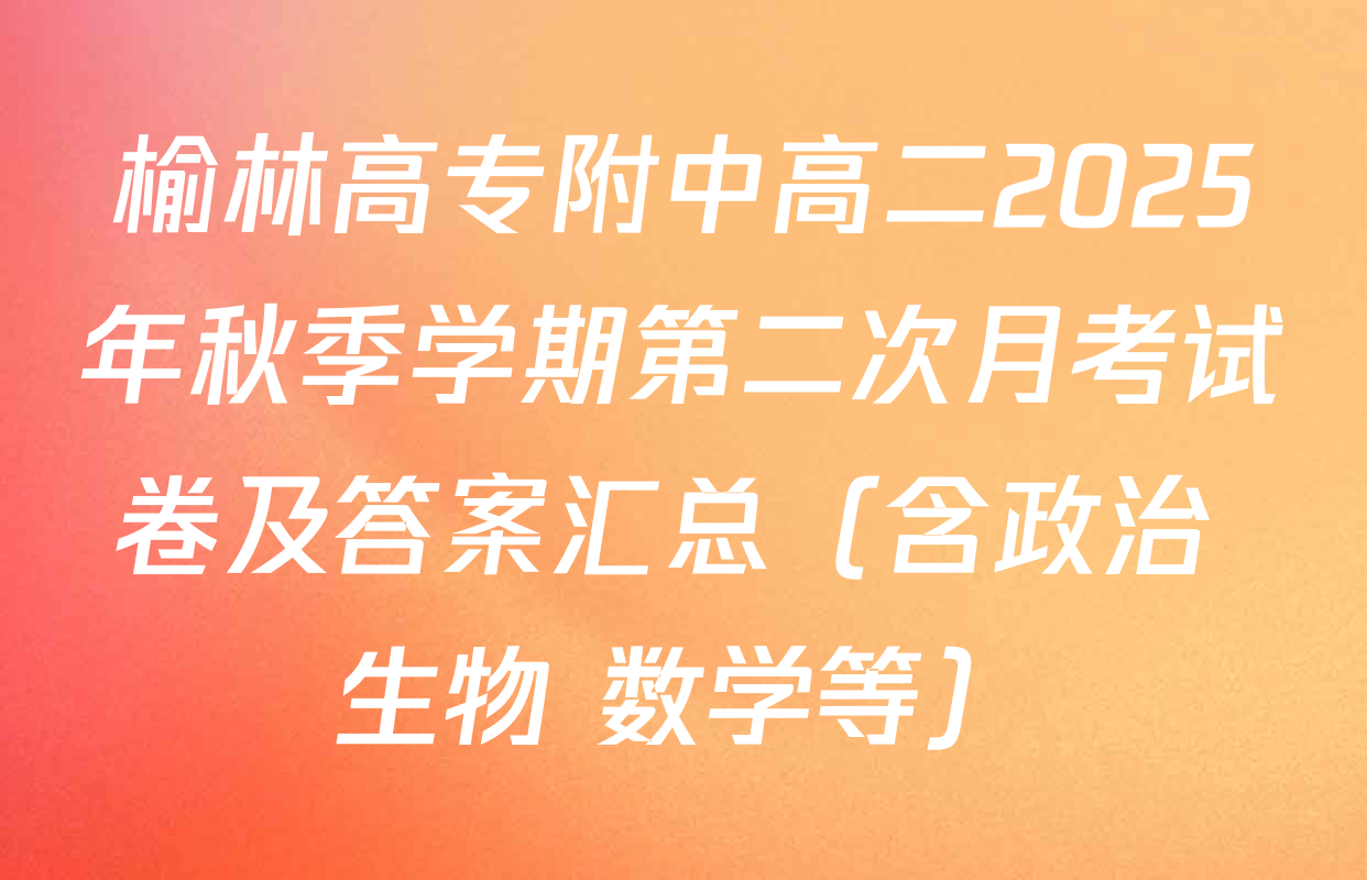 榆林高专附中高二2025年秋季学期第二次月考试卷及答案汇总（含政治 生物 数学等）