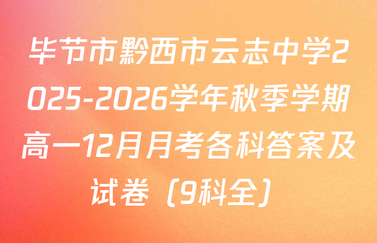 毕节市黔西市云志中学2025-2026学年秋季学期高一12月月考各科答案及试卷（9科全）