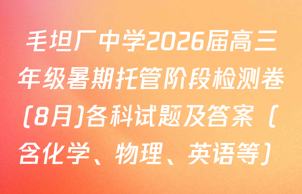 毛坦厂中学2026届高三年级暑期托管阶段检测卷(8月)各科试题及答案（含化学、物理、英语等）