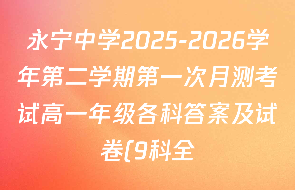 永宁中学2025-2026学年第二学期第一次月测考试高一年级各科答案及试卷(9科全) 永宁中学2025-2026学年第二学期第一次月测考试高一年级各科答案及试卷(9科全)
