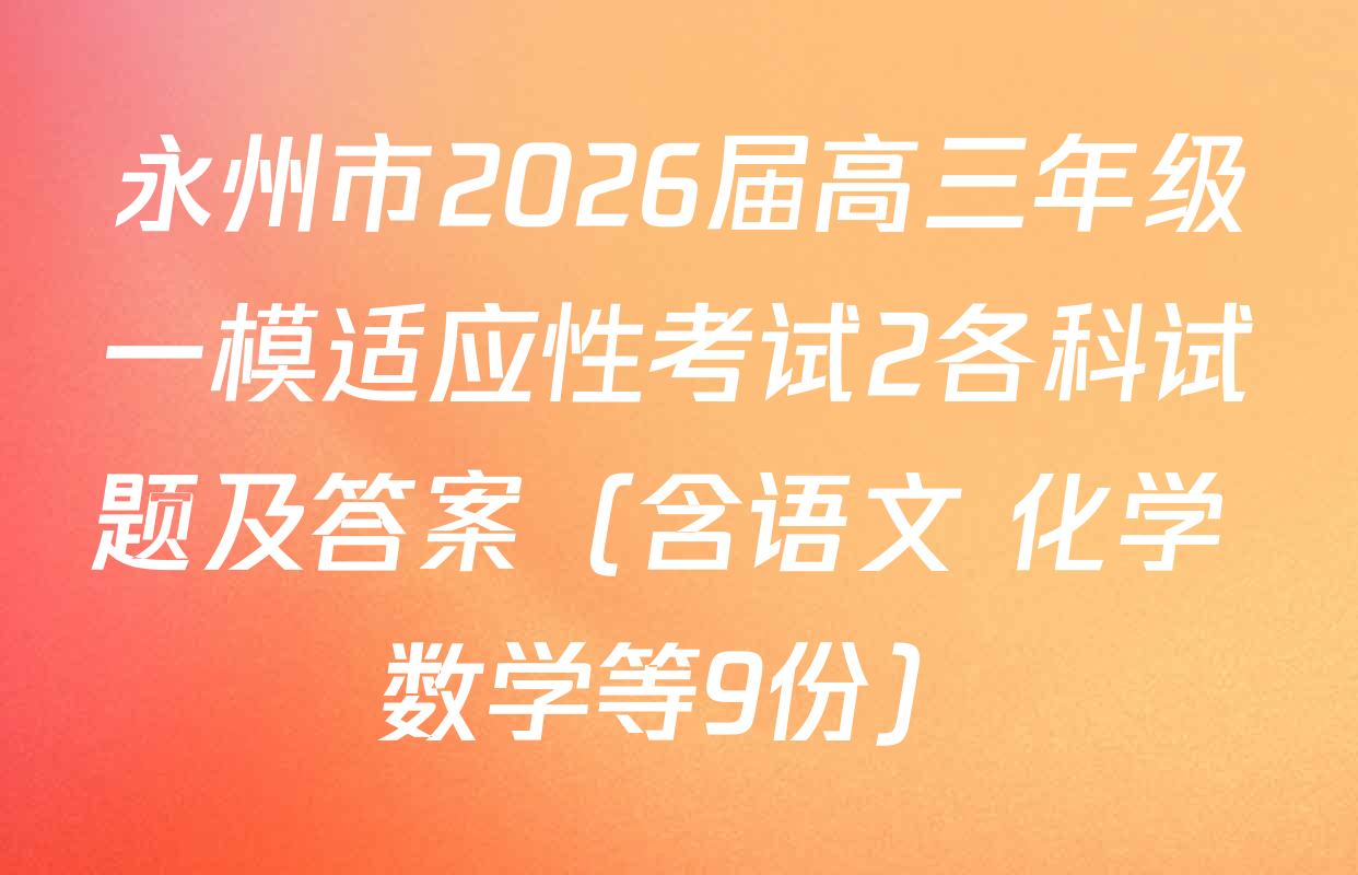 永州市2026届高三年级一模适应性考试2各科试题及答案（含语文 化学 数学等9份）
