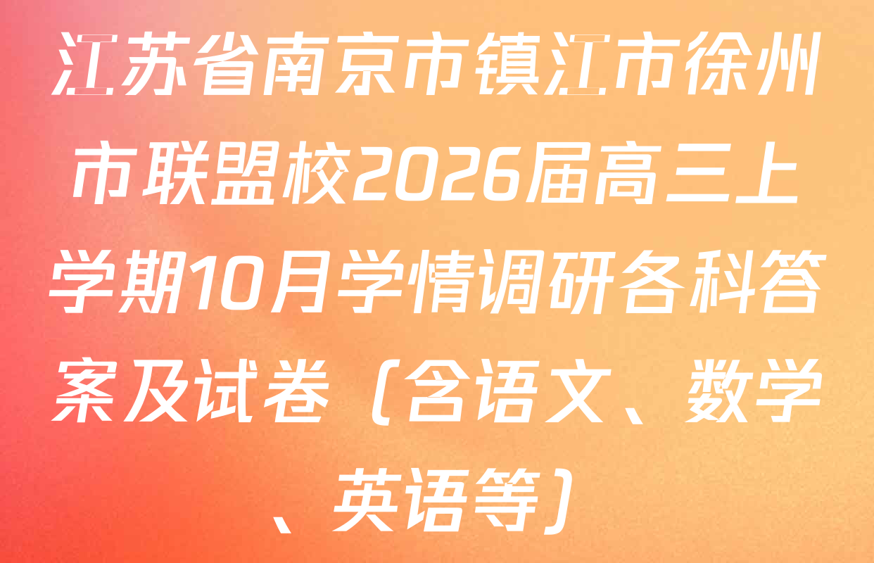 江苏省南京市镇江市徐州市联盟校2026届高三上学期10月学情调研各科答案及试卷（含语文、数学、英语等）