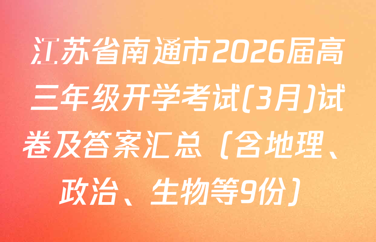 江苏省南通市2026届高三年级开学考试(3月)试卷及答案汇总（含地理、政治、生物等9份）