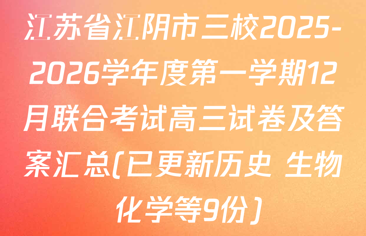 江苏省江阴市三校2025-2026学年度第一学期12月联合考试高三试卷及答案汇总(已更新历史 生物 化学等9份)