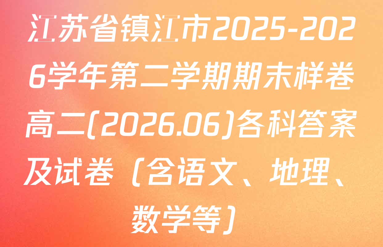 江苏省镇江市2025-2026学年第二学期期末样卷高二(2026.06)各科答案及试卷（含语文、地理、数学等）