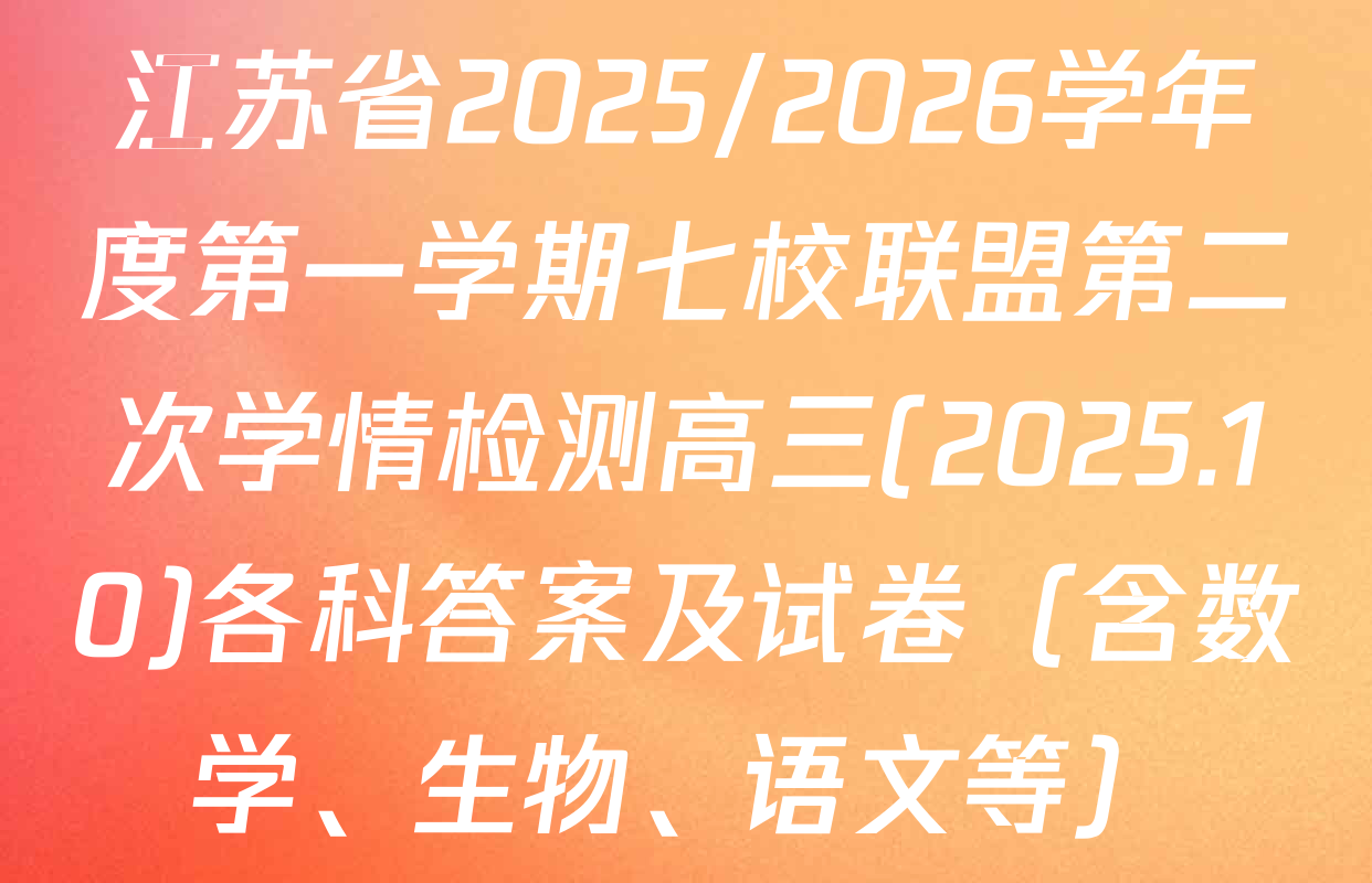 江苏省2025/2026学年度第一学期七校联盟第二次学情检测高三(2025.10)各科答案及试卷（含数学、生物、语文等）