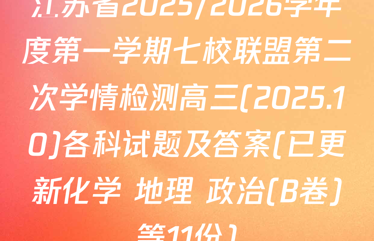 江苏省2025/2026学年度第一学期七校联盟第二次学情检测高三(2025.10)各科试题及答案(已更新化学 地理 政治(B卷)等11份)