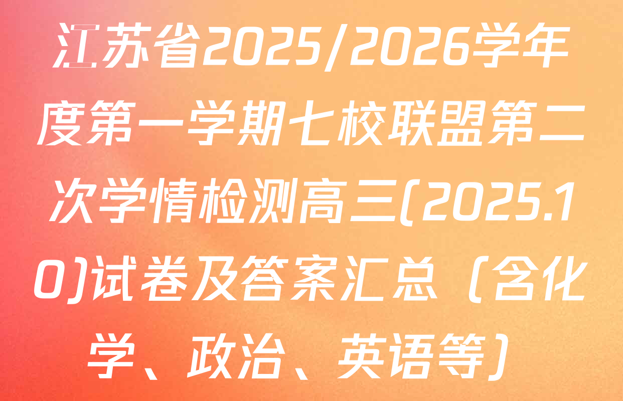 江苏省2025/2026学年度第一学期七校联盟第二次学情检测高三(2025.10)试卷及答案汇总（含化学、政治、英语等）