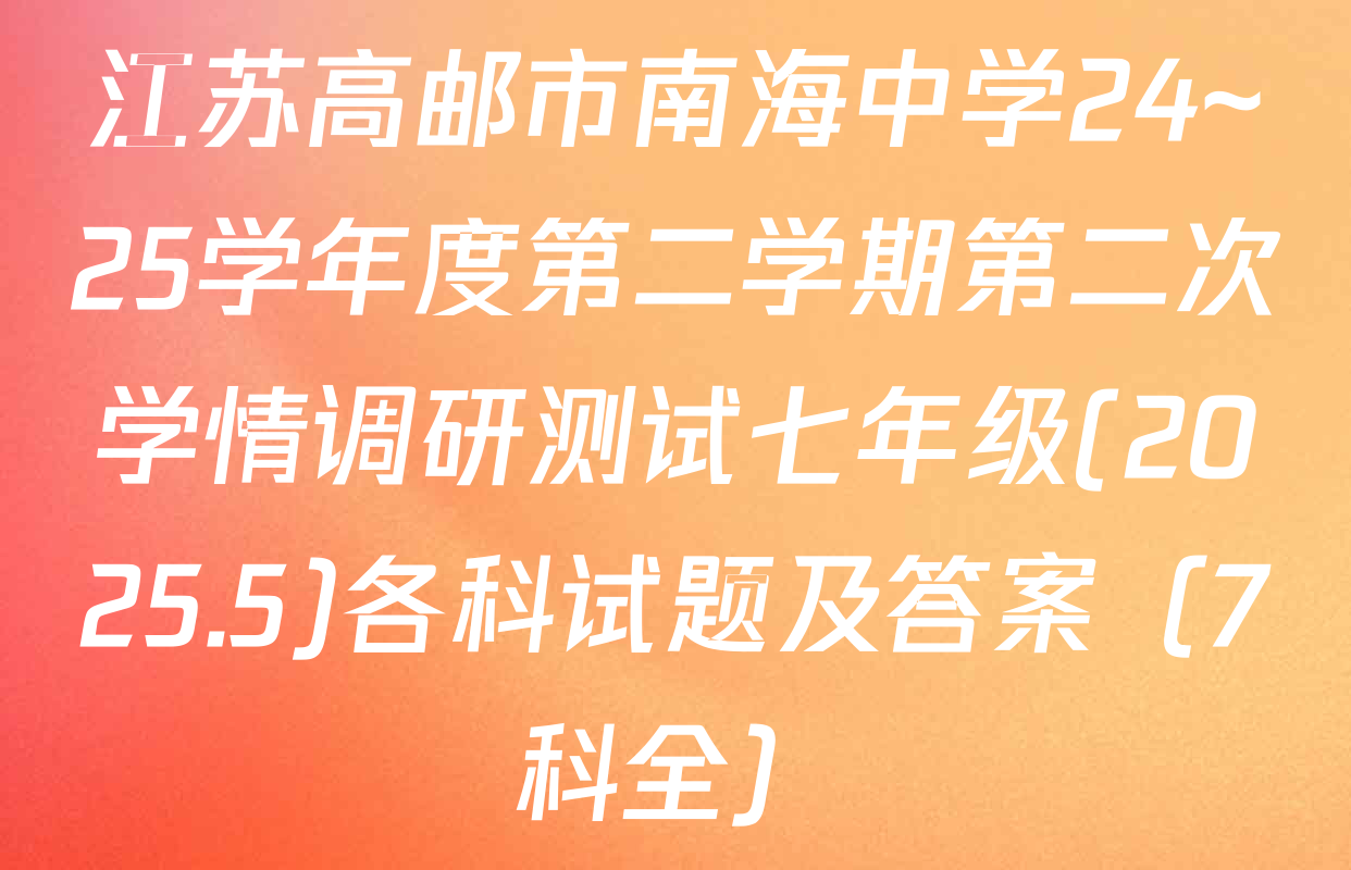江苏高邮市南海中学24~25学年度第二学期第二次学情调研测试七年级(2025.5)各科试题及答案（7科全）