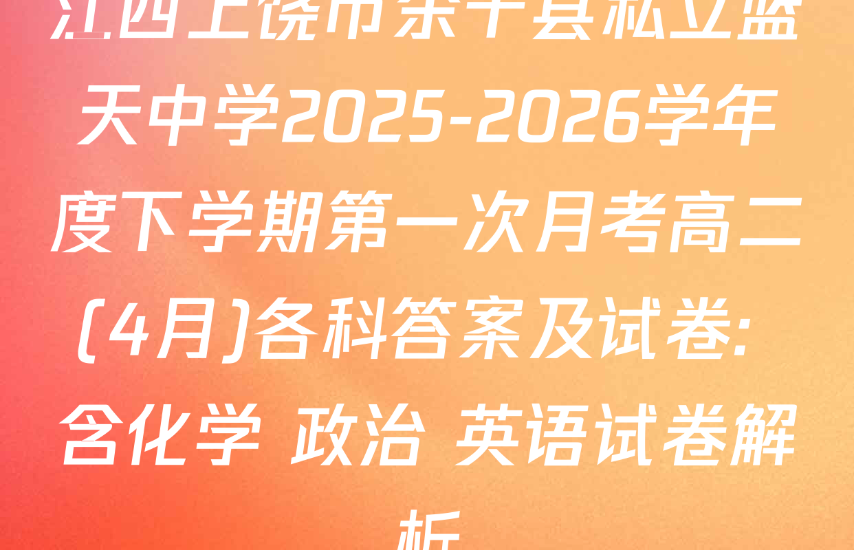 江西上饶市余干县私立蓝天中学2025-2026学年度下学期第一次月考高二(4月)各科答案及试卷: 含化学 政治 英语试卷解析