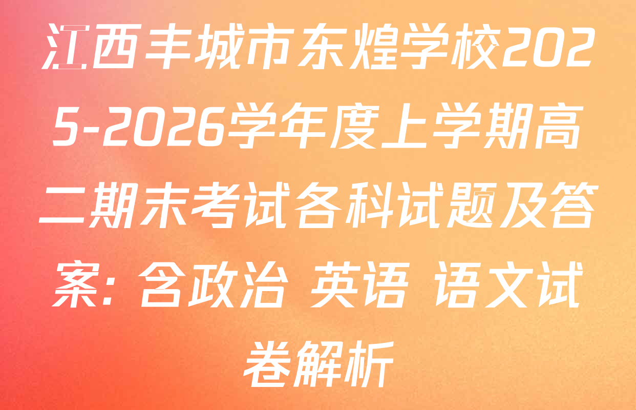 江西丰城市东煌学校2025-2026学年度上学期高二期末考试各科试题及答案: 含政治 英语 语文试卷解析